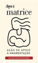 Aqui É Matrice - Relatos Escritos por Mães Aqui É Matrice - Relatos Escritos por Mães