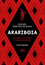 Arariboia - O Indígena Que Mudou A História Do Brasil - Uma Biografia