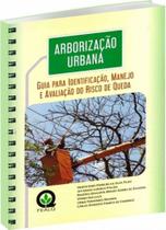 Arborização Urbana: Guia Para Identificação, Manejo e Avaliação do Risco de Queda Arborização Urbana: Guia Para Identificação, Manejo e Avaliação do Risco de Queda