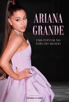 Ariana Grande - Uma Popstar no Topo do Mundo
