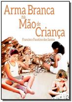 Arma branca na mao de crianca - CLUBE DE AUTORES