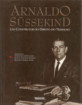 Arnaldo Süssekind Um construtor do Direito do Trabalho