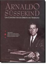 Arnaldo Sussekind: Um Construtor do Direito do Trabalho
