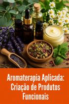 Aromaterapia Aplicada Criação de Produtos Funcionais Aromaterapia Aplicada Criação de Produtos Funcionais
