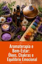 Aromaterapia e BemEstar Óleos, Chakras e Equilíbrio Emocional