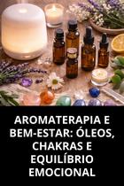 Aromaterapia e BemEstar Óleos, Chakras e Equilíbrio Emocional Aromaterapia e BemEstar Óleos, Chakras e Equilíbrio Emocional
