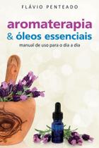 Aromaterapia & Óleos Essenciais: Manual de uso para o dia a dia - Margaran