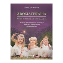 Aromaterapia para Crianças Saudáveis - Valerie A. W. - Editora Laszlo Aromaterapia para Crianças Saudáveis - Valerie A. W. - Editora Laszlo