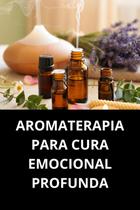 Aromaterapia Para Cura Emocional Profunda Aromaterapia Para Cura Emocional Profunda