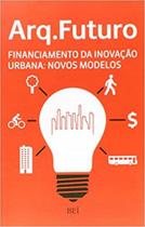 Arq. futuro - financiamento da da inovacao urbana - BEI EDITORA