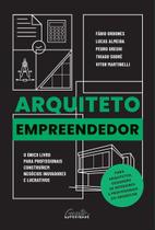 Arquiteto Empreendedor - o Único Livro Para Profissionais Construírem Negócios Inovadores e Lucrativ Arquiteto Empreendedor - o Único Livro Para Profissionais Construírem Negócios Inovadores e Lucrativ