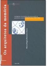 Arquitetos Da Memoria, Os - Sociogênese Das Praticas De Preservação Do Patrimônio Cultural Do Brasil 1930 A 1940