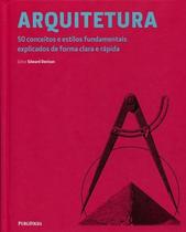 Arquitetura - 50 Conceitos E Estilos Fundamentais Explicados De Forma Clara E Rapida - PUBLIFOLHA