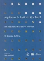 Arquitetura do Instituto Vital Brazil. Um Patrimônio Modernista da Saúde. 90 Anos de História