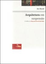 Arquitetura em suspensao - o edificio do museu de arte de sao paulo - coleçao florada das artes