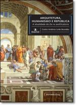 Arquitetura, Humanismo e República: A Atualidade do De re Aedificatoria - Coleção Humanitas - UFMG