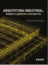 Arquitetura Industrial, Galpões Logísticos e Aeroportos: Projetos e Detalhes - J. J. CAROL EDITORA