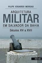 Arquitetura Militar em Salvador da Bahia. Séculos XVI a XVIII