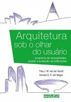 Arquitetura sob o Olhar do Usuário: Programa de Necessidades, Projeto e Avaliação de Edificações - Oficina de Textos