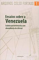 Arquivos Celso Furtado 1: Ensaios sobre a Venezuela: subdesenvolvimento com abundância de divisas - EDITORA CONTRAPONTO Arquivos Celso Furtado 1: Ensaios sobre a Venezuela: subdesenvolvimento com abundância de divisas - EDITORA CONTRAPONTO