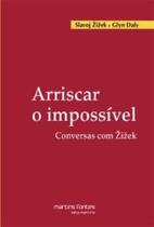 Arriscar o impossivel - conversas com zizek