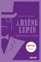 Arsène Lupin: Os Dentes Do Tigre - UBOOK