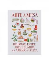 Arte à Mesa - Diálogo Entre Arte e Comida na América Latina Arte à Mesa - Diálogo Entre Arte e Comida na América Latina