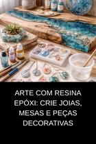 Arte com Resina Epóxi Crie Joias, Mesas e Peças Decorativas Arte com Resina Epóxi Crie Joias, Mesas e Peças Decorativas