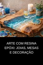 Arte com Resina Epóxi Joias, Mesas e Decoração