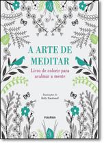Arte de Meditar, A: Livro de Colorir Para Acalmar a Mente