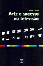 Arte e sucesso na televisão - UNB Arte e sucesso na televisão - UNB