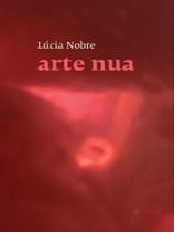 ARTE NUA - Autor: NOBRE, LUCIA - 7 LETRAS ARTE NUA - Autor: NOBRE, LUCIA - 7 LETRAS