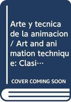 Arte Y Técnica De La Animación Clásica, Corpórea, Computada, Para Juegos O Interactiva - De La Flor