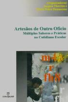 Artesaos De Outro Oficio : Multiplos Saberes E Praticas No Cotidiano