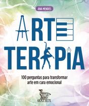 Arteterapia - 100 Perguntas Para Transformar Arte Em Cura Emocional