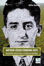 Arthur Cézar Ferreira Reis: trajetória intelectual e escrita da história