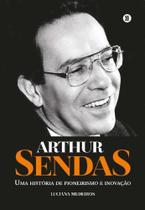 Arthur Sendas - Uma História de Pioneirismo e Inovação - MAQUINA DE LIVROS EDITORA Arthur Sendas - Uma História de Pioneirismo e Inovação - MAQUINA DE LIVROS EDITORA