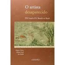 Artista desaparecido, o - p.w. lund e p.a. brandt no brasil Artista desaparecido, o - p.w. lund e p.a. brandt no brasil