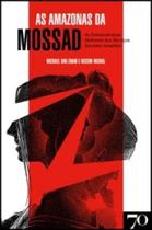 As amazonas da Mossad: As extraordinárias mulheres dos serviços secretos israelitas - EDICOES 70 - ALMEDINA