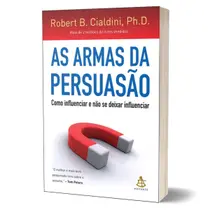 As armas da persuasão - Como influenciar e não se deixar influenciar - Robert B. Cialdini - Livro As armas da persuasão - Como influenciar e não se deixar influenciar - Robert B. Cialdini - Livro