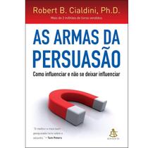 As armas da persuasão - Como Influenciar e Não se Deixar Influenciar - Robert. B. Cialdini - Sextante