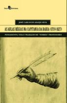 As Aulas Régias na Capitania da Bahia (1759-1827): Pensamento, Vida e Trabalho de Nobres Professores - Paco Editorial