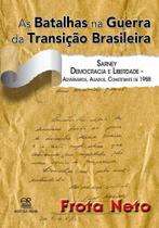 As Batalhas na Guerra na Transição Brasileira - Sarney, Democracia e Liberdade As Batalhas na Guerra na Transição Brasileira - Sarney, Democracia e Liberdade