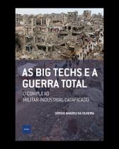 As Big Techs e a Guerra Total - O Complexo Militar-Industrial-Dataficado As Big Techs e a Guerra Total - O Complexo Militar-Industrial-Dataficado