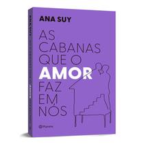 As cabanas que o amor faz em nós, Planeta, Ana Suy As cabanas que o amor faz em nós, Planeta, Ana Suy