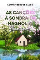 As Canções à Sombra da Magnólia: Quase Poemas - Scortecci Editora