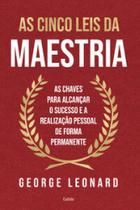 As cinco leis da maestria: As chaves para alcançar o sucesso e a realização pessoal de forma permanente