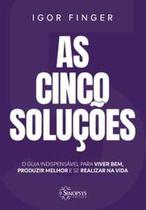 As cinco soluções: o guia indispensável para viver bem, produzir melhor e se realizar na vida