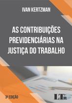 As Contribuições Previdenciárias na Justiça do Trabalho - 3ª Edição - 2017 - LTR