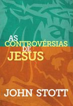 As Controvérsias de Jesus, John Stott - Ultimato -
